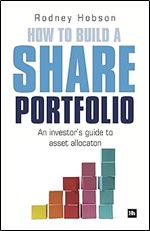 How to Build a Share Portfolio: A practical guide to selecting and monitoring a portfolio of shares