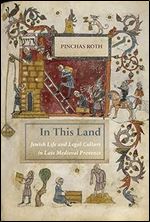 In This Land: Jewish Life and Legal Culture in Late Medieval Provence (Studies and Texts)