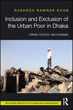 Inclusion and Exclusion of the Urban Poor in Dhaka (Routledge Research in Planning and Urban Design)