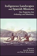 Indigenous Landscapes and Spanish Missions: New Perspectives from Archaeology and Ethnohistory (Archaeology of Indigenous-Colonial Interactions in the Americas)