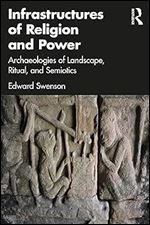Infrastructures of Religion and Power: Archaeologies of Landscape, Ritual, and Semiotics