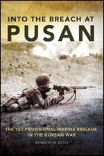 Into the Breach at Pusan: The 1st Provisional Marine Brigade in the Korean War (Volume 31)