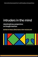 Intruders in the Mind: Interdisciplinary Perspectives on Thought Insertion (International Perspectives in Philosophy and Psychiatry)