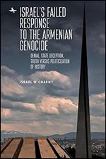 Israel's Failed Response to the Armenian Genocide: Denial, State Deception, Truth versus Politicization of History (The Holocaust: History and Literature, Ethics and Philosophy)