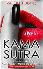 Kama Sutra: The Ultimate Sex Guide To Kama Sutra, Love Making and Sex Positions - Secret Techniques For Your Sex Life!
