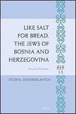 Like Salt for Bread. The Jews of Bosnia and Herzegovina (Studia Judaeoslavica, 13)