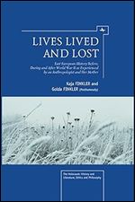 Lives Lived and Lost: East European History Before, During, and After World War II as Experienced by an Anthropologist and Her Mother (The Holocaust: History and Literature, Ethics and Philosophy)