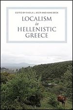 Localism in Hellenistic Greece (Phoenix Supplementary Volumes)