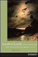Loyalty to Loyalty: Josiah Royce and the Genuine Moral Life (American Philosophy)