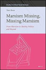 Marxism Missing, Missing Marxism: From Marxism to Identity Politics and Beyond (Studies in Critical Social Sciences, 183)
