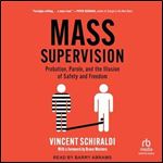 Mass Supervision: Probation, Parole, and the Illusion of Safety and Freedom [Audiobook]