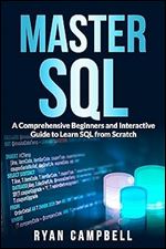 Master SQL: A Comprehensive Beginners and Interactive Guide to Learn SQL from Scratch (Computer Programming Book 1)