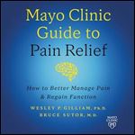 Mayo Clinic Guide to Pain Relief (3rd Edition) How to Better Manage Pain and Regain Function [Audiobook]