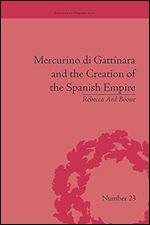 Mercurino di Gattinara and the Creation of the Spanish Empire (Empires in Perspective)