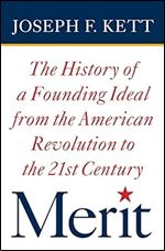 Merit: The History of a Founding Ideal from the American Revolution to the Twenty-First Century (American Institutions and Society) Ed 3
