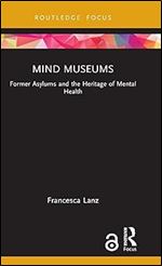 Mind Museums: Former Asylums and the Heritage of Mental Health (Museums in Focus)