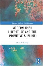 Modern Irish Literature and the Primitive Sublime (Routledge Studies in Irish Literature)