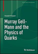 Murray Gell-Mann and the Physics of Quarks (Classic Texts in the Sciences)