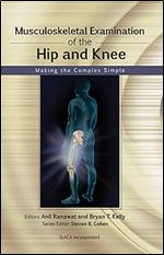 Musculoskeletal Examination of the Hip and Knee: Making the Complex Simple (Musculoskeletal Examination Making the Complex Simple)
