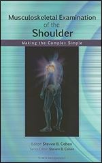 Musculoskeletal Examination of the Shoulder: Making the Complex Simple (Musculoskeletal Examination: Making the Complex Simple)