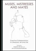 Muses, Mistresses and Mates: Creative Collaborations in Literature, Art and Life