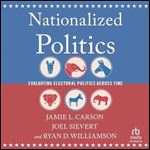 Nationalized Politics: Evaluating Electoral Politics Across Time [Audiobook]