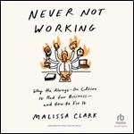 Never Not Working: Why the Always-On Culture Is Bad for Businessand How to Fix It [Audiobook]
