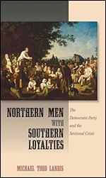 Northern Men with Southern Loyalties: The Democratic Party and the Sectional Crisis