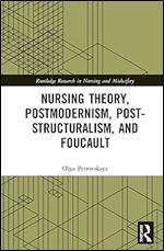 Nursing Theory, Postmodernism, Post-structuralism, and Foucault (Routledge Research in Nursing and Midwifery)
