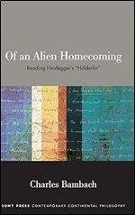Of an Alien Homecoming: Reading Heidegger's 'H lderlin' (Suny Contemporary Continental Philosophy)