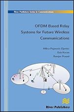 Ofdm Based Relay Systems for Future Wireless Communications (River Publishers Series in Communications)