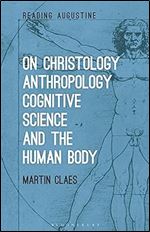 On Christology, Anthropology, Cognitive Science and the Human Body (Reading Augustine)