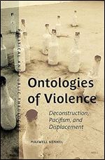 Ontologies of Violence: Deconstruction, Pacifism, and Displacement (Political and Public Theologies, 4)