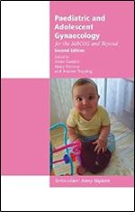 Paediatric and Adolescent Gynaecology for the MRCOG and Beyond (Membership of the Royal College of Obstetricians and Gynaecologists and Beyond) Ed 2