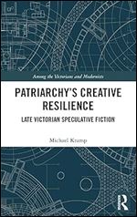 Patriarchy s Creative Resilience (Among the Victorians and Modernists)