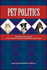 Pet Politics: The Political and Legal Lives of Cats, Dogs, and Horses in Canada and the United States (New Directions in the Human-Animal Bond)