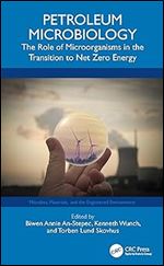 Petroleum Microbiology: The Role of Microorganisms in the Transition to Net Zero Energy (Microbes, Materials, and the Engineered Environment)