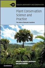 Plant Conservation Science and Practice: The Role of Botanic Gardens (Ecology, Biodiversity and Conservation)