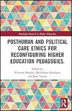 Posthuman and Political Care Ethics for Reconfiguring Higher Education Pedagogies (Routledge Research in Higher Education)