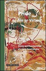 Pride - Sin or Virtue?: History and Phenomenology of a Janus-faced Emotion (Value Inquiry Book - Philosophy in Spain, 394)