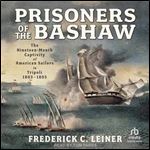 Prisoners of the Bashaw: The Nineteen-Month Captivity of American Sailors in Tripoli, 18031805 [Audiobook]