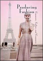 Producing Fashion: Commerce, Culture, and Consumers (Hagley Perspectives on Business and Culture)