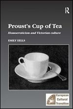 Proust's Cup of Tea: Homoeroticism and Victorian Culture (Studies in European Cultural Transition)
