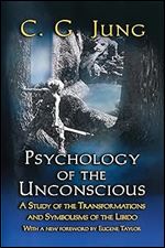 Psychology of the Unconscious: A Study of the Transformations and Symbolisms of the Libido.