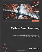 Python Deep Learning - Third Edition: Understand how deep neural networks work and apply them to real-world tasks, 3rd Edition