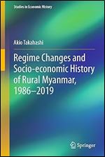 Regime Changes and Socio-economic History of Rural Myanmar, 1986-2019 (Studies in Economic History)
