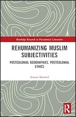 Rehumanizing Muslim Subjectivities (Routledge Research in Postcolonial Literatures)