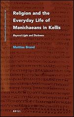 Religion and the Everyday Life of Manichaeans in Kellis Beyond Light and Darkness (Nag Hammadi and Manichaean Studies, 102)