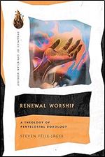 Renewal Worship: A Theology of Pentecostal Doxology (Dynamics of Christian Worship)