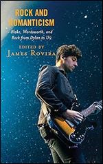 Rock and Romanticism: Blake, Wordsworth, and Rock from Dylan to U2 (For the Record: Lexington Studies in Rock and Popular Music)